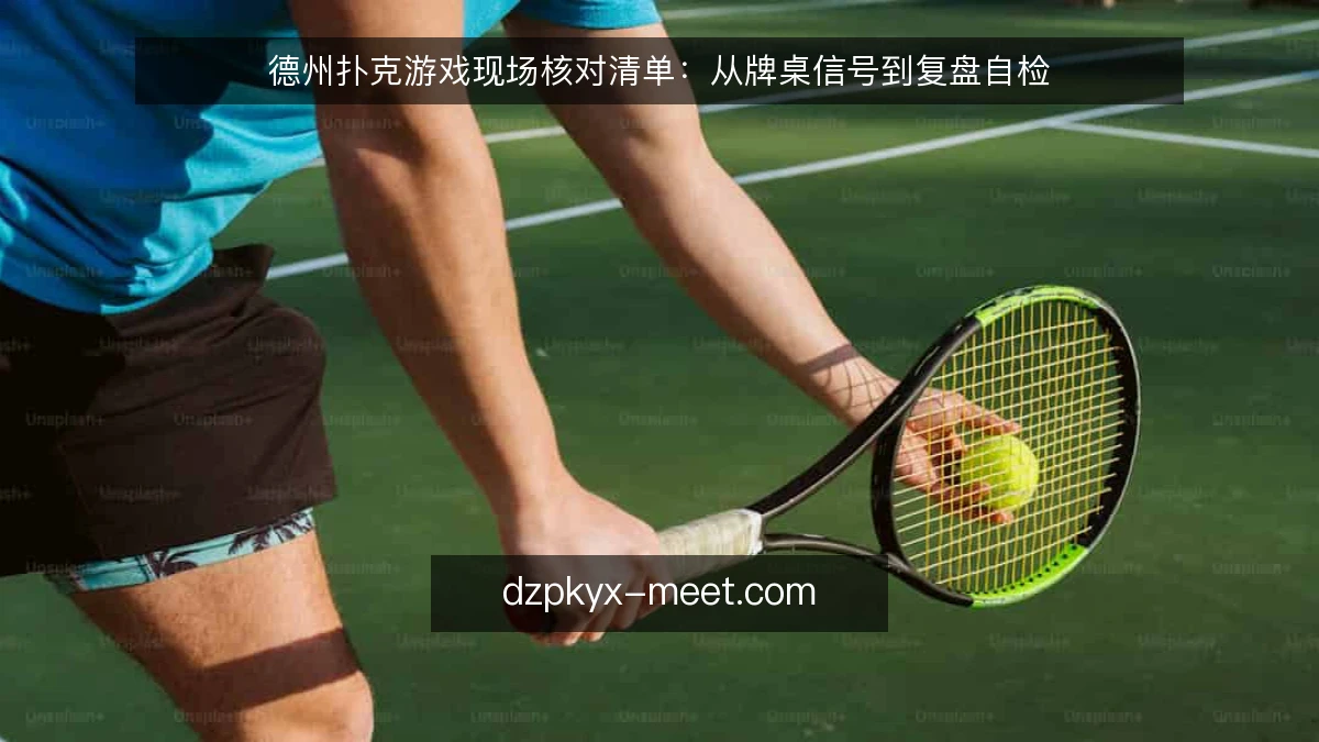 德州扑克游戏现场核对清单:从牌桌信号到复盘自检