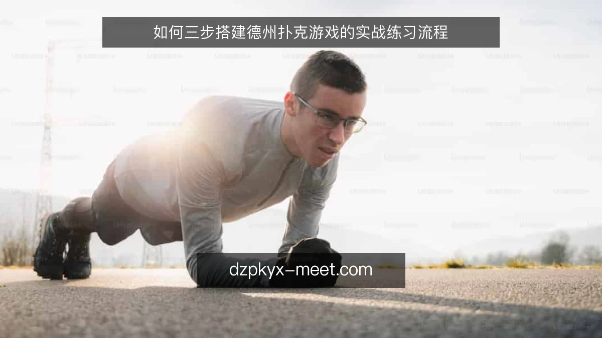 如何三步搭建德州扑克游戏的实战练习流程