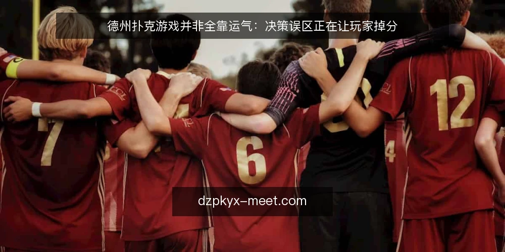 德州扑克游戏并非全靠运气：决策误区正在让玩家掉分 — 先厘清：德州扑克游戏中的运气与决策边界 配图