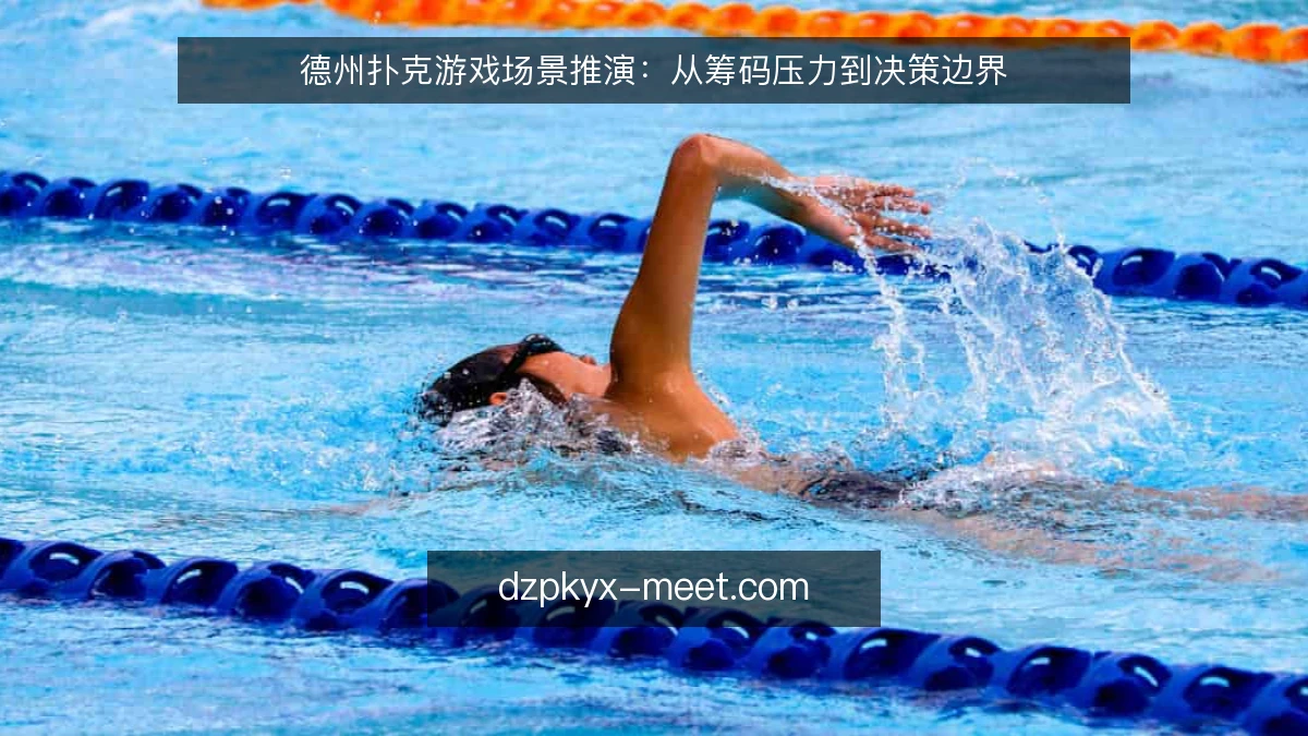 德州扑克游戏场景推演：从筹码压力到决策边界