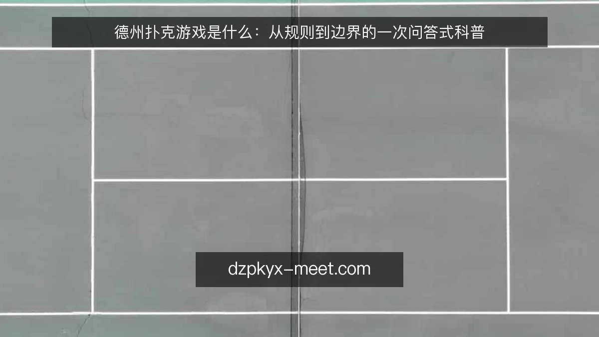 德州扑克游戏是什么：从规则到边界的一次问答式科普