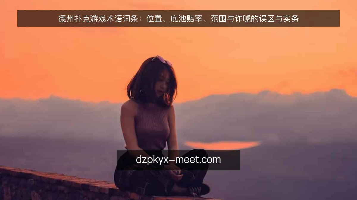 德州扑克游戏术语词条：位置、底池赔率、范围与诈唬的误区与实务