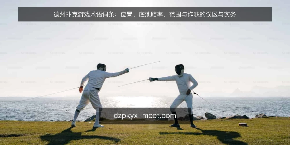 德州扑克游戏术语词条：位置、底池赔率、范围与诈唬的误区与实务 — 术语词条怎么读：先分清定义与用法 配图