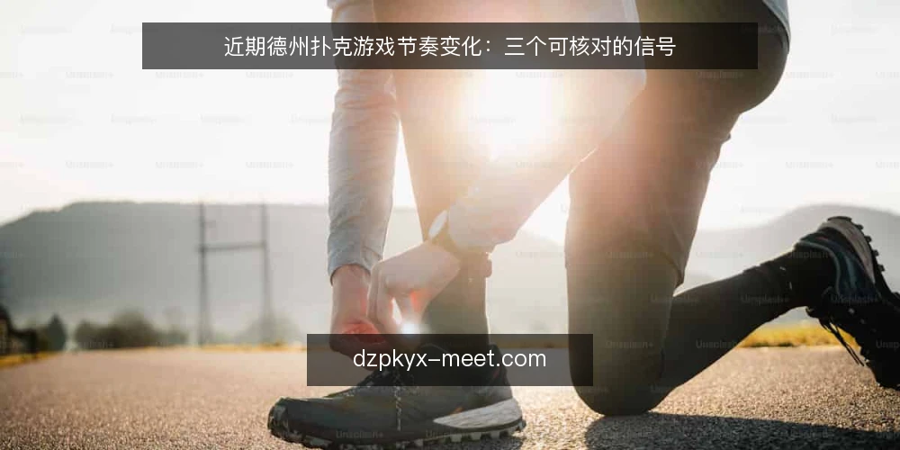 近期德州扑克游戏节奏变化:三个可核对的信号 — 当下牌桌节奏的直观变化 配图