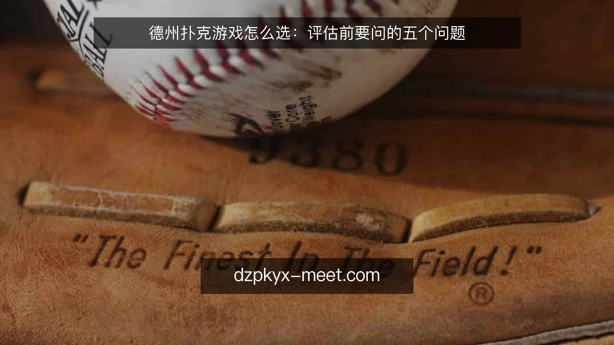 德州扑克游戏怎么选：评估前要问的五个问题