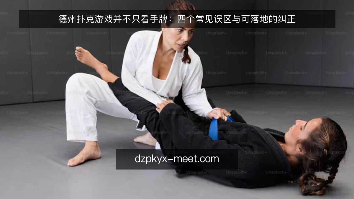 德州扑克游戏并不只看手牌:四个常见误区与可落地的纠正